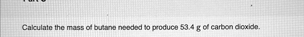 SOLVED: Calculate the mass of butane needed to produce 53.4g of carbon