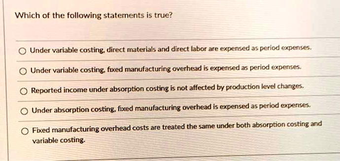 Which Of The Following Statements Is True Regarding Variable Costing SOLVED: Which of the following staterments is true? Under variable