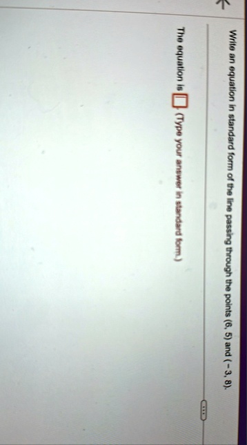 write an equation in standard form of the line passing through the points 6 5 and 3 8 the equation is box type your answer in standard form 83848