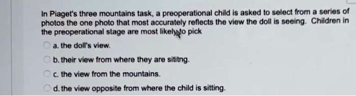 SOLVED In Piaget s three mountains task a preoperational child