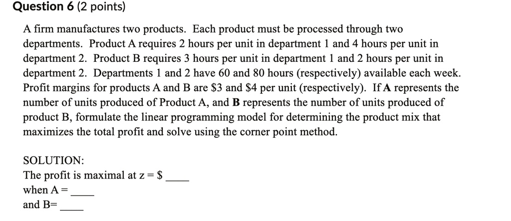 SOLVED: Question 6 (2 Points) A Firm Manufactures Two Products. Each ...