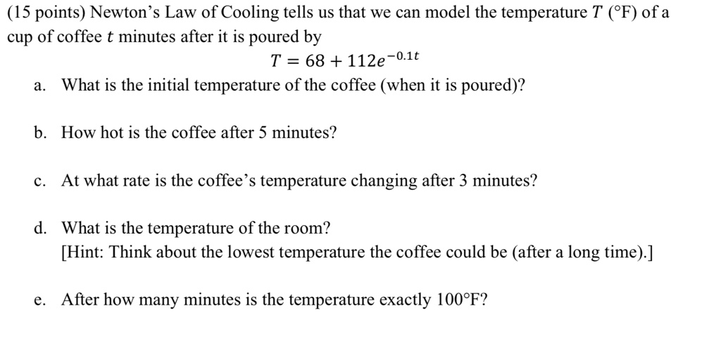 Solved 15 Points Newton S Law Of Cooling Tells Us That We Can Model The Temperature T Pf Of A Cup Of Coffee T Minutes After It Is Poured By T 68