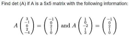 SOLVED: Find det (A) if A is a 5x5 matrix with the following ...