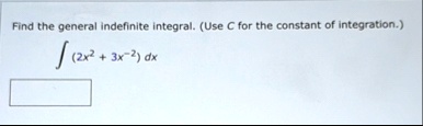 find the general indefinite integral use c for the constant of integration int 2x2 3x 2 dx 18517