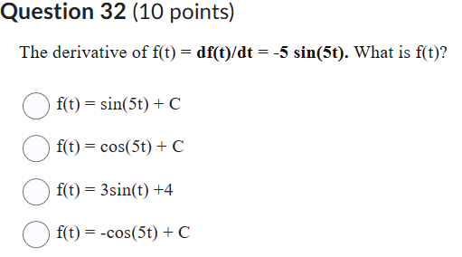 The derivative of f(t) = df(t)/dt = -5 sin(5t). What is f(t)?
f(t) = sin(5t) + C
f(t) = cos(5t) + C
f(t) = 3sin(t) + 4
f(t) = -cos(5t) + C