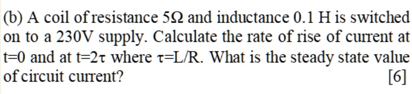 (b) A coil of resistance 5? and inductance 0.1 H is switched on to a ...