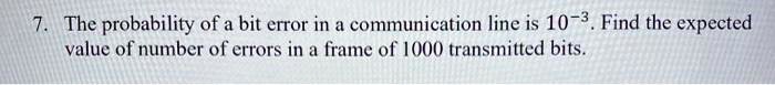 The probability of a bit error in a communication line is 10^-3. Find ...