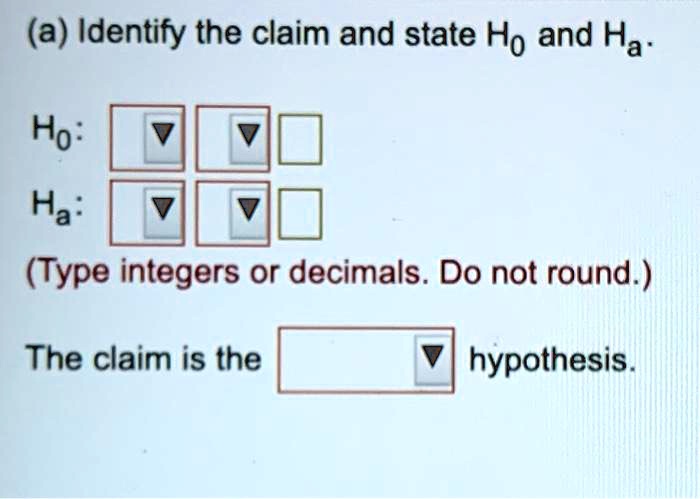 a identify the claim and state ho and ha ho ha type integers or decimals do not round the claim is the hypothesis 24194