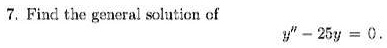 7. Find the general solution of y” - 25y = 0