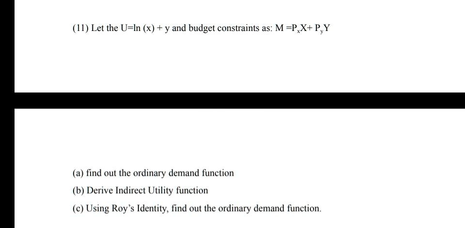 (11) Let the U=ln (x) + y and budget constraints as: M =P x X+ P y Y (a ...