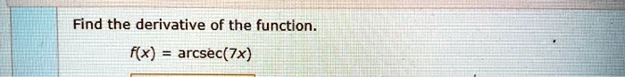 Find the derivative of the function.
f(x) = arcsec(7x)