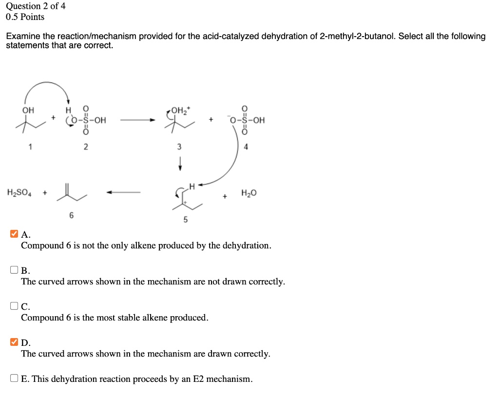 SOLVED: 2 of 4 0.5 Points Examine the provided for the acid-catalyzed dehydration of 2-methyl-2-butanol. all the following statements that are correct. OH OH S-OH HzSO4 Hzo Compound 6