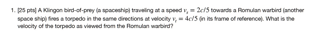 SOLVED: 1. [25 pts] A Klingon bird-of-prey (a spaceship) traveling at a ...