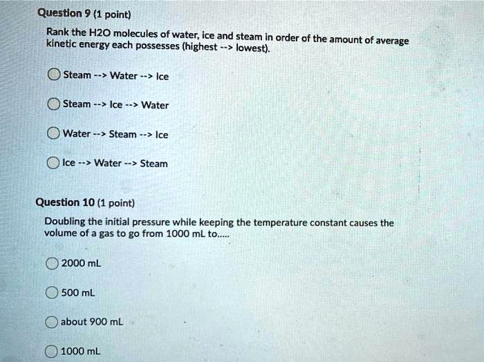 Solved Questlon 9 1 Point Rank The H2o Molecules Of Water Ice And Steam In Order Of The Amount Kinetic Energy Each Possesses Highest Of Average Lowest Steam Water