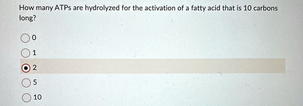 how many atps are hydrolyzed for the activation of a fatty acid that is 10 carbons long 0 1 2 5 10 14709