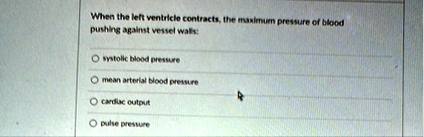 when the left ventricle contracts the maximum pressure of blood pushing against vessel walls systolic blood pressure mean arterial blood pressure cardiac output pulse pressure 83573