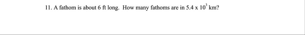 11 a fathom is about 6 ft long how many fathoms are in 54 times 103 km 32506