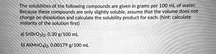 The solubilities of the following compounds are given in grams per 100 ...