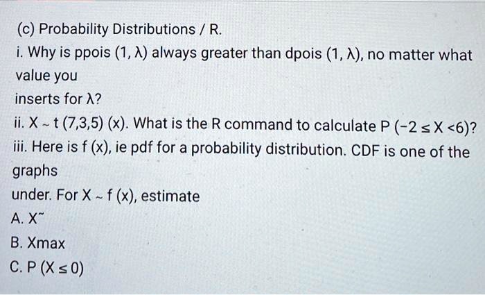 SOLVED: (c) Probability Distributions R Why is ppois(1, A) always ...