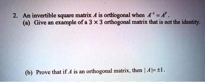Invertrible Square Matrix Example SOLVED: An invertible square matrix A is orthogonal when A^T * A = I ...