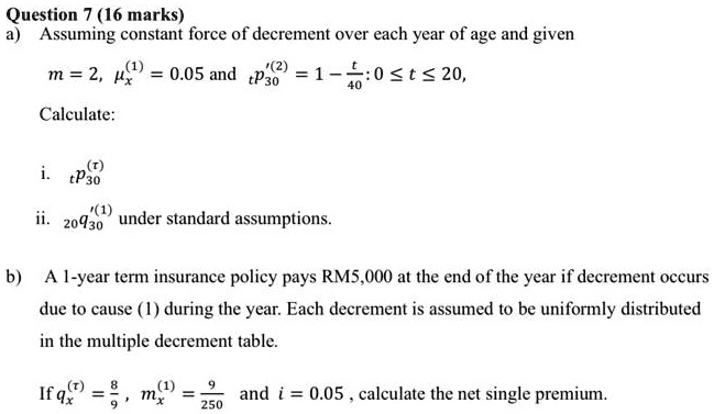 question 7 16 marks assuming constant force of decrement over each year of age and given m hx 005 and tp3o 1 0 t 20 calculate tp30 20930 under standard assumptions a i year term insurance po 64128