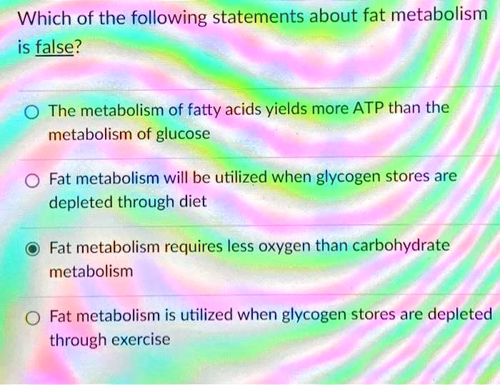 Which Of The Following Statements Regarding Metabolism Is False SOLVED: Which of the following statements about fat metabolism is false