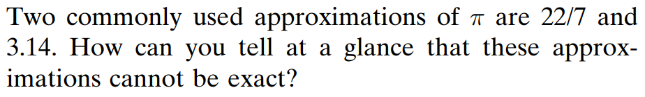 Two commonly used approximations of ? are 22/7 and 3.14. How can you tell at a glance that these approximations cannot be exact?