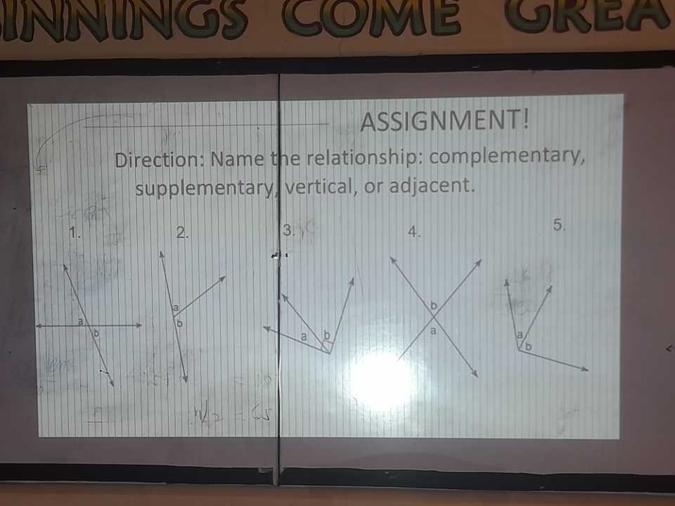 ASSIGNMENT!
Direction: Name the relationship: complementary, supplementary, vertical, or adjacent.
3.
4.
5.