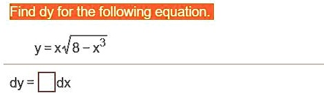 Find dy for the following equation.
y = x ??(8 - x^3)
dy = ? dx