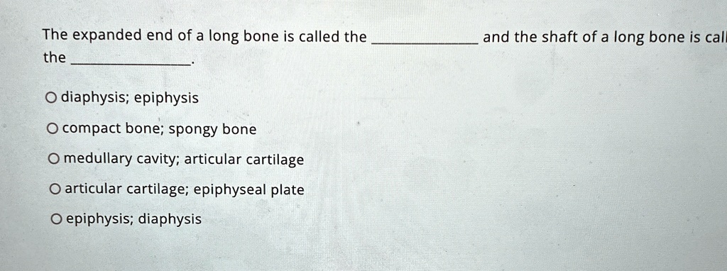 The expanded end of a long bone is called the , and the shaft of a long