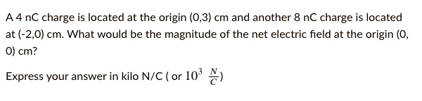 SOLVED: A4 nC charge is located at the origin (0,3) cm and another 8 nC ...