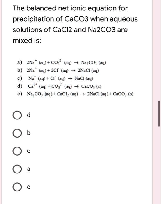 Solved The Balanced Net Ionic Equation For Precipitation Of Caco3 When Aqueous Solutions Of 8161