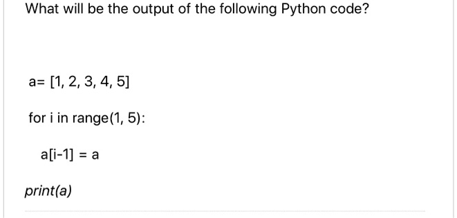 What Will Be The Output Of The Following Python Code? A= [1, 2, 3, 4, 5 ...