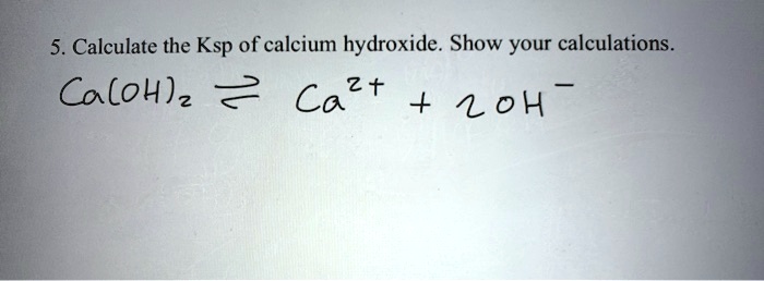 5. Calculate The Ksp Of Calcium Hydroxide. Show Your … - SolvedLib