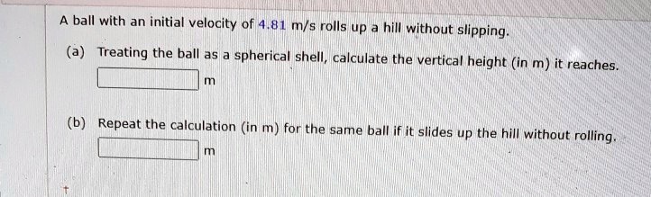 SOLVED: A ball with an initial velocity of 4.81 M/s rolls up hill ...