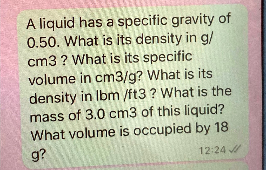 SOLVED A liquid has a specific gravity of 0.50 . What is its density in g/cm3 ? What is its