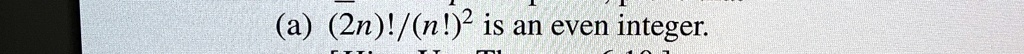 (a) ((2n)!)/((n!)^2) is an even integer.