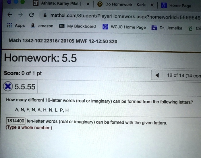 SOLVED: Athlete: Karley Pilat Do Homework Karley E Home Page  mathxl.com/Student/PlayerHomework.aspx?homeworkld=5569546 amazon My Blackboard  WCJC Home Page Dr. Jemelka Apps Math 1342-102 22316/20105 MWF 12-12.50 520  Homework: 5.5 Score: 0 out of