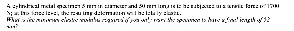 A cylindrical metal specimen 5 mm in diameter and 50 mm long is to be ...