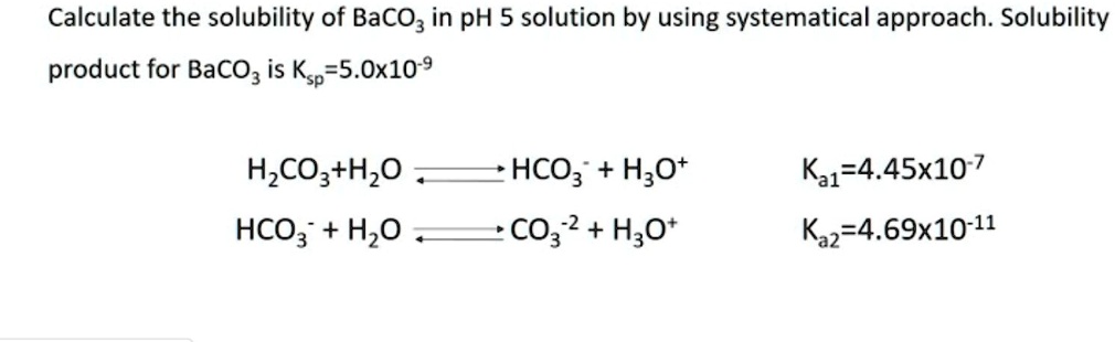 SOLVED: Calculate the solubility of BaCO3 in pH 5 solution by using ...