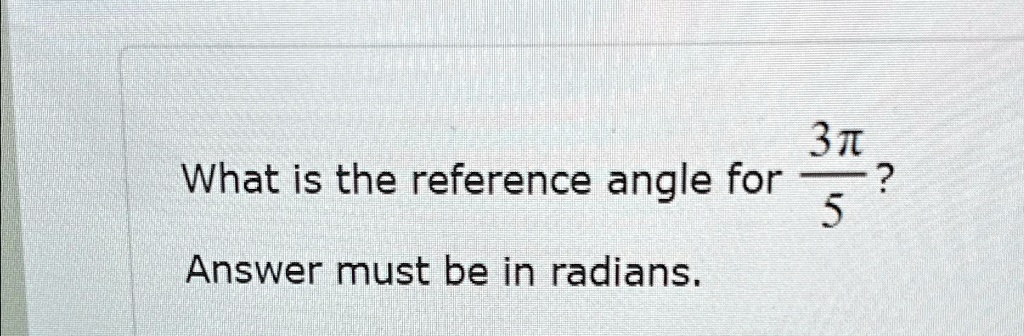what is the reference angle for 3pi 5 answer must be in radians 3tt what is the reference angle for 2 5 answer must be in radians 98675
