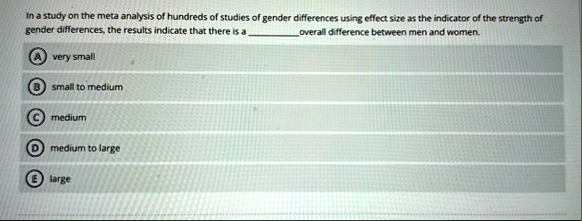 in a study on the meta analysis of hundreds of studies of gender differences using effect size as the indicator of the strength of gender differences the results indicate that there is a ove 43368