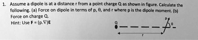 SOLVED: Assume a dipole is at a distance r from a point charge Q as ...