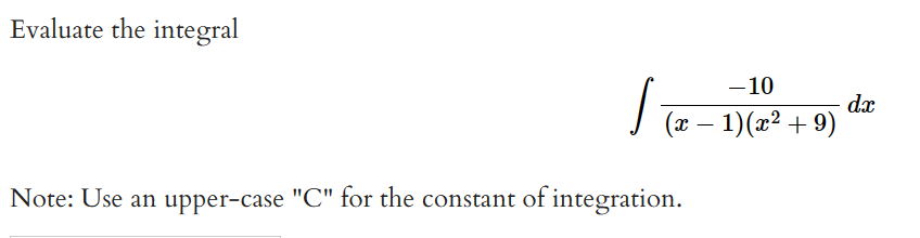 Evaluate the integral
[
int frac-10(x-1)left(x^2+9ight) d x
]
Note: Use an upper-case "C" for the constant of integration.
