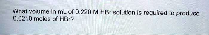 What volume in mL of 0.220 M HBr solution is required to produce 0.0210 moles of HBr?