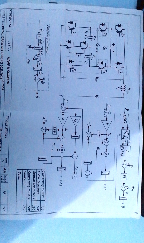 12
Vdc
Vac-link
V
Frequency estimator
@n
T
T
io
Viny
V
NAME     SURNAME
STUDENT NO:
111111
EE222 TECHNICAL DRAWING. SPRING 2023/2024 e-mail
OSG
??
dg
??
x
10
@n
X2
LPF
y
kdc
??
LPF
3
X2
Converting to PDF:
/10
Collar Drawing:
/10
Special Characters:
/20
Converting to PNG: /20
Similarity:
/40
Total:
XXXXX XXXXX
Scale
1/1
A4 Group
PR
-1-
1   2
S