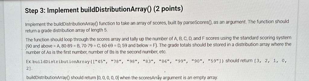 step 3 implement builddistributionarray 2 points implement the builddistributionarray function to take an array of scores built by parsescores as an argument the function should return a gra 21175