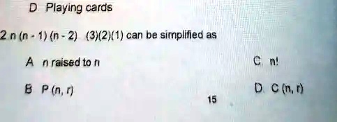 D Playing cards
2 n (n - 1) (n - 2) (3)(2)(1) can be simplified as
A n raised to n
B P(n, r)
C n!
D C(n, r)
15