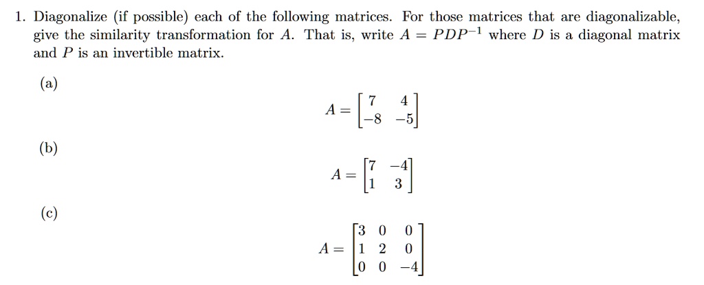 1. Diagonalize (if possible) each of the following matrices. For those ...