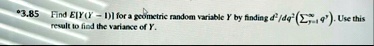 385 find eyy 1 for a geometric random variable y by finding d2dq2sumy1infty qy use this result to find the variance of y 72087